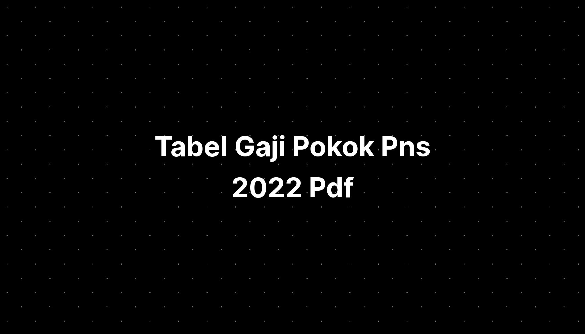 Tabel Gaji Pokok Pns 2022 Pdf - IMAGESEE